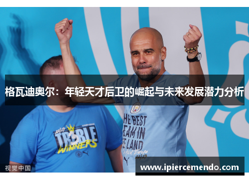 格瓦迪奥尔：年轻天才后卫的崛起与未来发展潜力分析