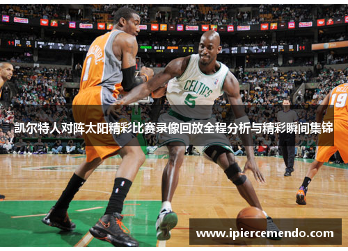凯尔特人对阵太阳精彩比赛录像回放全程分析与精彩瞬间集锦