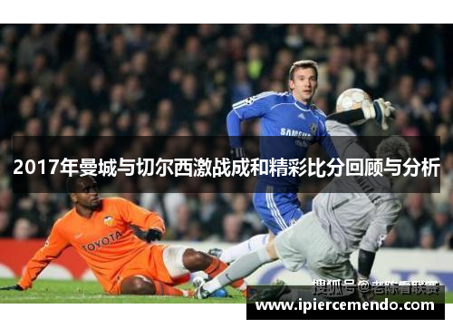 2017年曼城与切尔西激战成和精彩比分回顾与分析